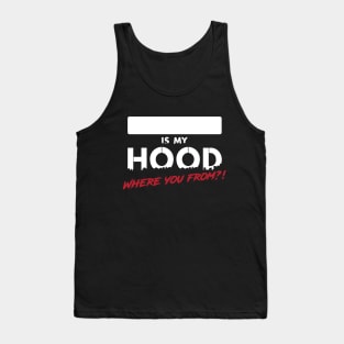 ________ Is My Hood? Where you from?! Tank Top